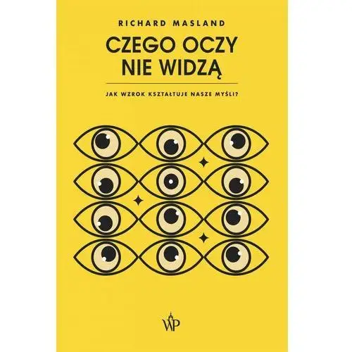 Czego oczy nie widzą. jak wzrok kształtuje nasze myśli Poznańskie