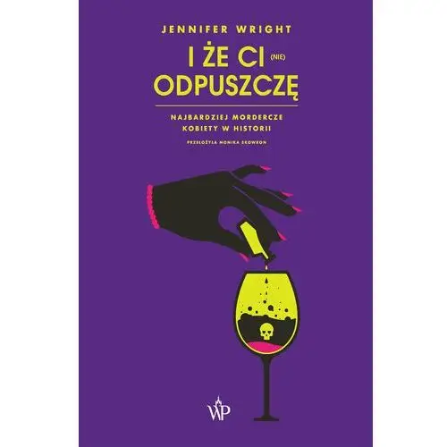 I że ci (nie) odpuszczę. najbardziej mordercze kobiety w historii Poznańskie