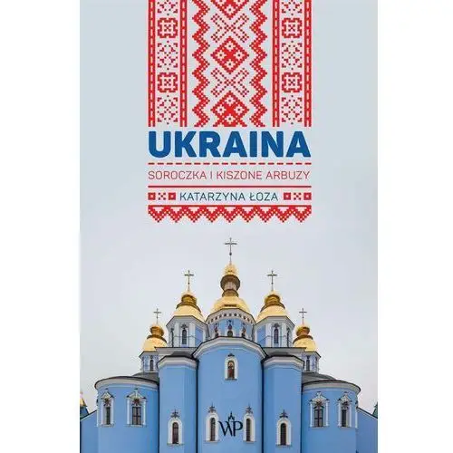 Ukraina. Soroczka i kiszone arbuzy (E-book)
