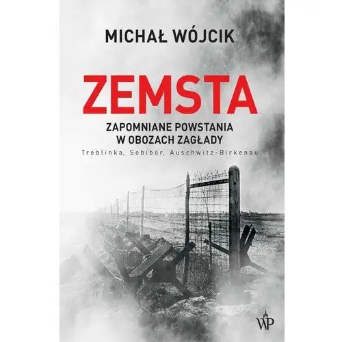 Zemsta. zapomniane powstania w obozach zagłady: treblinka, sobibór, auschwitz-birkenau Poznańskie