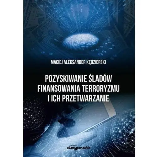 Pozyskiwanie śladów finansowania terroryzmu i ich przetwarzanie Kędzierski Maciej Aleksander