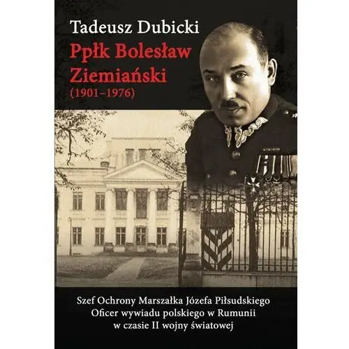 Ppłk Bolesław Ziemiański (1901-1976). Szef Ochrony Marszałka Józefa Piłsudskiego. Oficer wywiadu polskiego w Rumunii w czasie II wojny światowej