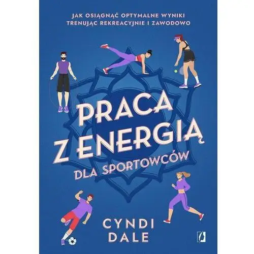 Praca z energią dla sportowców. Jak osiągnąć optymalne wyniki trenując rekreacyjnie i zawodowo