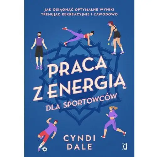 Praca z energią dla sportowców. Jak osiągnąć optymalne wyniki trenując rekreacyjnie i zawodowo