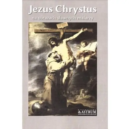 Jezus chrystus na obrazach sławnych malarzy Praca zbiorowa