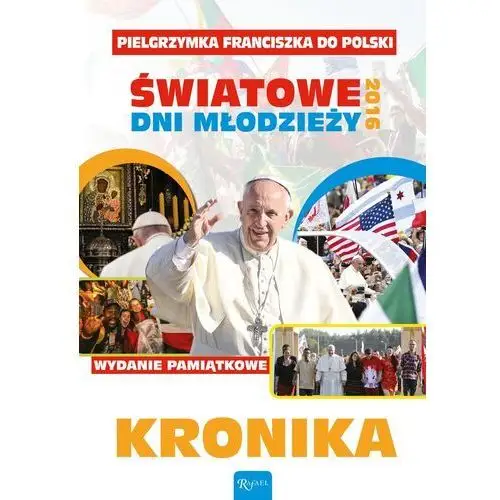 Kronika.światowe dni młodzieży i wizyta papieża franciszka. Praca zbiorowa