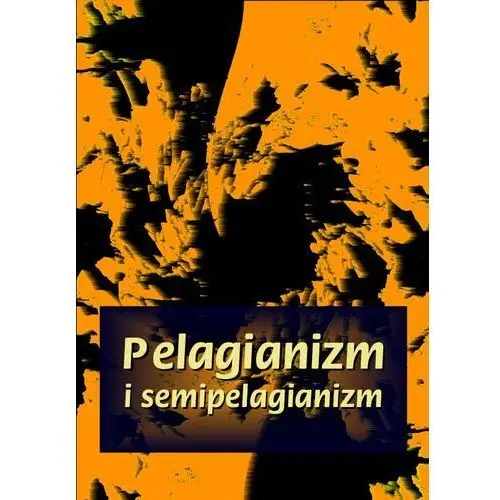 Pelagianizm i semipelagianizm Praca zbiorowa