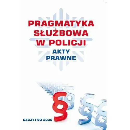 Praca zbiorowa Pragmatyka służbowa w policji akty prawne. wydanie iii poprawione i uzupełnione