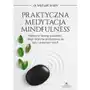 Praktyczna medytacja mindfulness. Skuteczny trening uważności, dzięki któremu pozbędziesz się lęku i pokonasz strach Sklep on-line