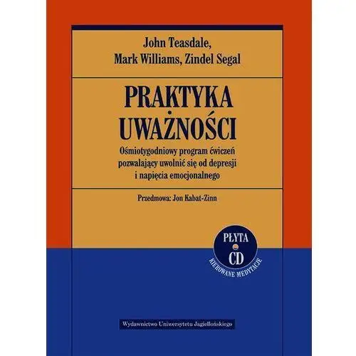 Praktyka uważności Ośmiotygodniowy program ćwiczeń pozwalający uwolnić się od depresji i napięcia emocjonalnego + CD