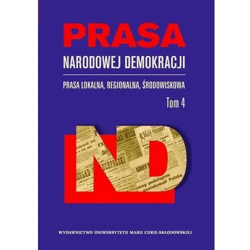 Prasa Narodowej Demokracji. Prasa lokalna, regionalna, środowiskowa. Tom 4