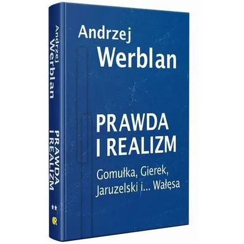 Prawda i realizm tom II Gomułka, Gierek, Jaruzelski i... Wałęsa