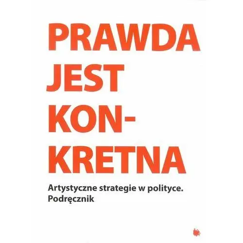 Prawda jest konkretna. Artystyczne strategie w polityce