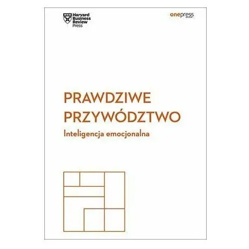 Prawdziwe przywództwo. Inteligencja emocjonalna. Harvard Business Review