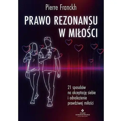 Prawo Rezonansu w miłości. 21 sposobów na akceptację siebie i odnalezienie prawdziwej miłości