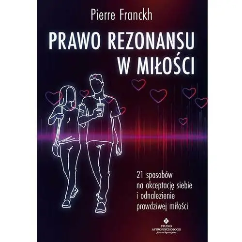 Prawo Rezonansu w miłości. 21 sposobów na akceptację siebie i odnalezienie prawdziwej miłości