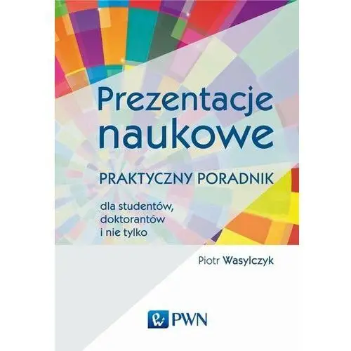 Prezentacje naukowe. Praktyczny poradnik dla studentów, doktorantów i nie tylko