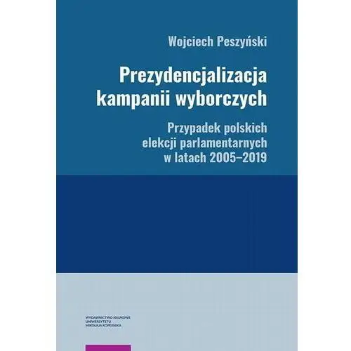Prezydencjalizacja kampanii wyborczych. przypadek polskich elekcji parlamentarnych w latach 2005-2019