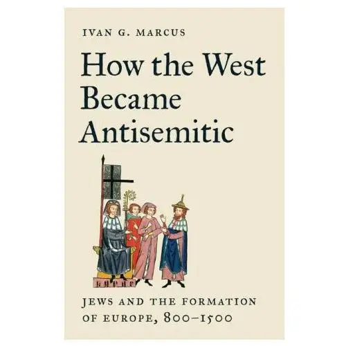 Princeton university press How the west became antisemitic – jews and the formation of europe, 800–1500