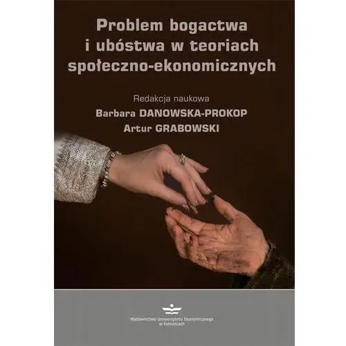 Problem bogactwa i ubóstwa w teoriach społeczno-ekonomicznych Wydawnictwo uniwersytetu ekonomicznego w katowicach