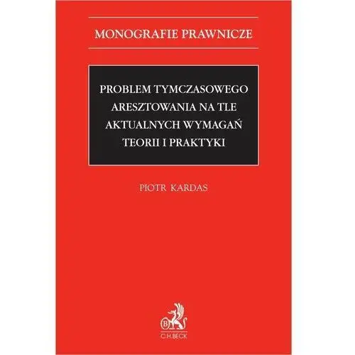 Problem tymczasowego aresztowania na tle aktualnych wymagań teorii i praktyki