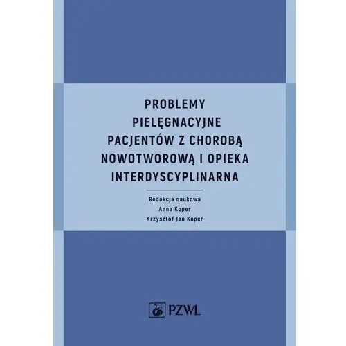 Problemy pielęgnacyjne pacjentów z chorobą nowotworową i opieka interdyscyplinarna