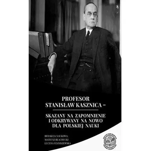 Profesor Stanisław Kasznica – skazany na zapomnienie i odkrywany na nowo dla polskiej nauki