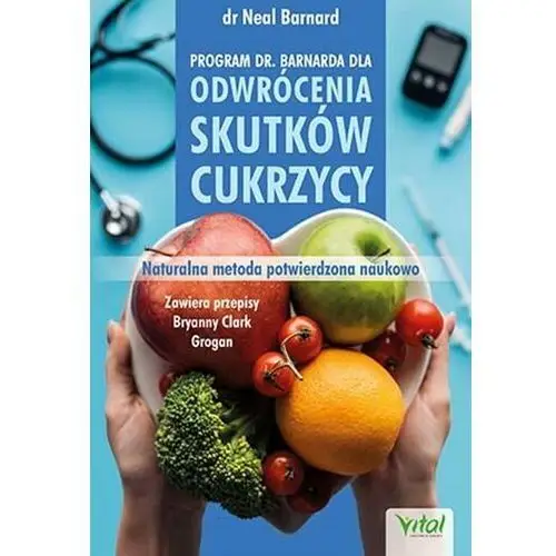 Program doktora Neala Barnarda dla odwrócenia skutków cukrzycy. Naturalna metoda potwierdzona naukowo