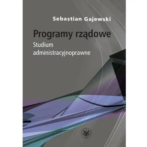 Programy rządowe. Studium administracyjnoprawne