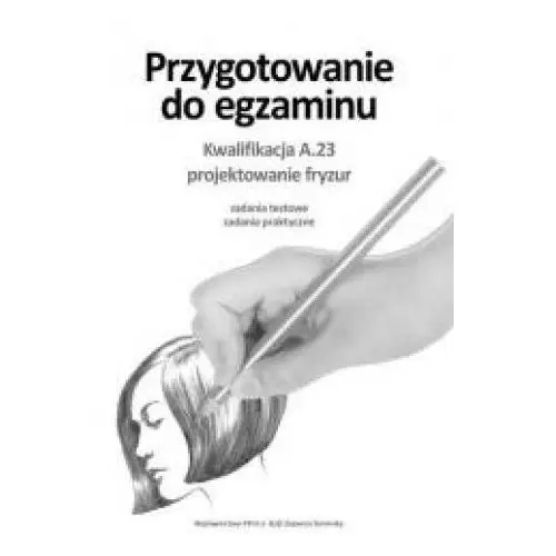 Projektowanie fryzur. Przygotowanie do egzaminu. Kwalifikacja A.23