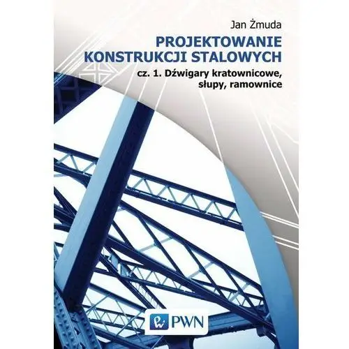 Projektowanie konstrukcji stalowych. Część 1. Dźwigary kratownicowe, słupy, ramownice