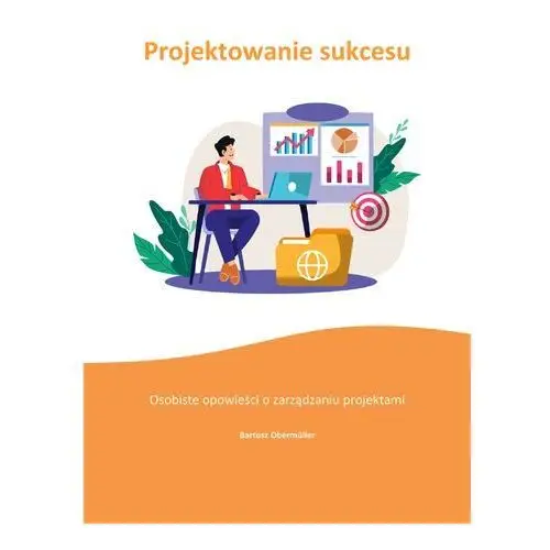 Projektowanie sukcesu. Osobiste opowieści o zarządzaniu projektami