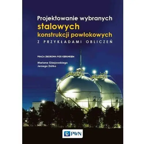 Projektowanie wybranych stalowych konstrukcji powłokowych z przykładami obliczeń