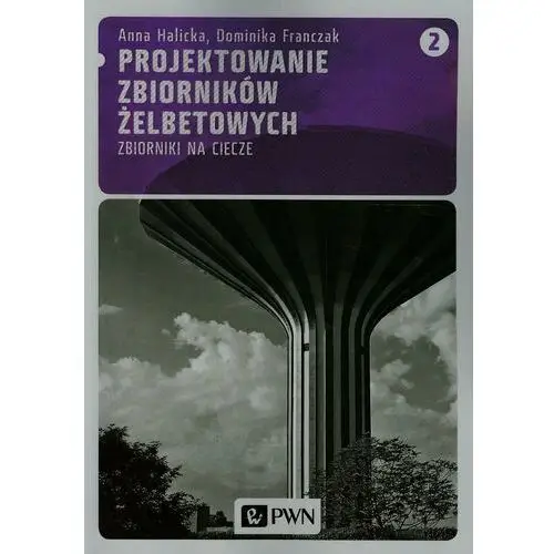 Projektowanie zbiorników żelbetowych. Tom 2. Zbiorniki na ciecze