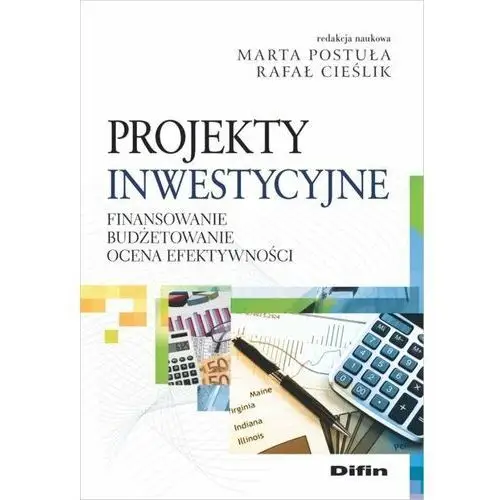 Projekty inwestycyjne. Finansowanie, budżetowanie, ocena efektywności