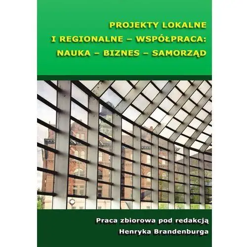 Projekty lokalne i regionalne - współpraca: nauka - biznes - samorząd Wydawnictwo uniwersytetu ekonomicznego w katowicach
