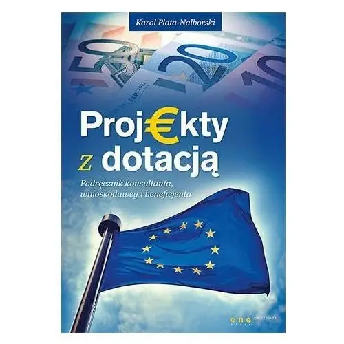 Projekty z dotacją. Podręcznik konsultanta, wnioskodawcy i beneficjenta