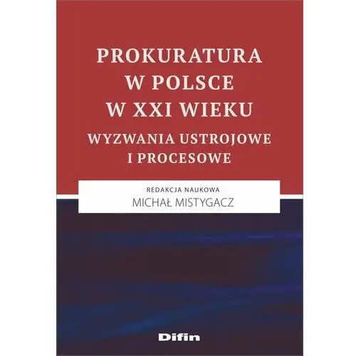 Prokuratura w polsce w xxi wieku Mistygacz michał redakcja naukowa