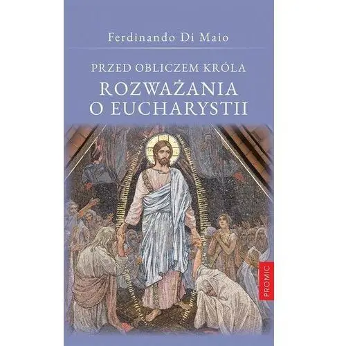Przed obliczem Króla Rozważania o Eucharystii