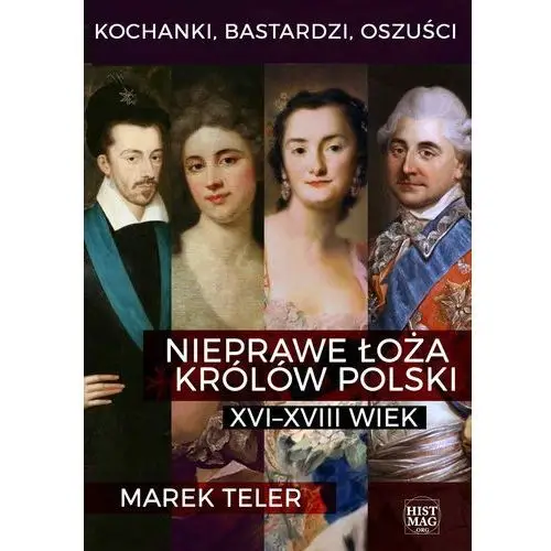 Kochanki, bastardzi, oszuści. nieprawe łoża królów polski: xvi-xviii wiek Promohistoria