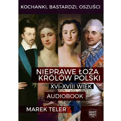 Promohistoria Kochanki, bastardzi, oszuści. nieprawe łoża królów polski: xvi-xviii wiek