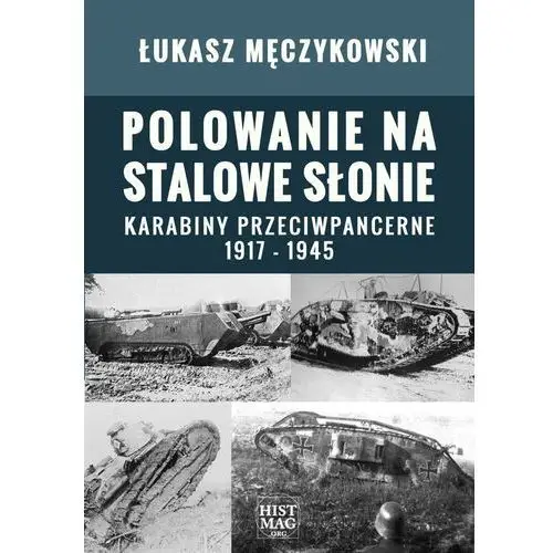 Polowanie na stalowe słonie. karabiny przeciwpancerne 1917 - 1945 Promohistoria