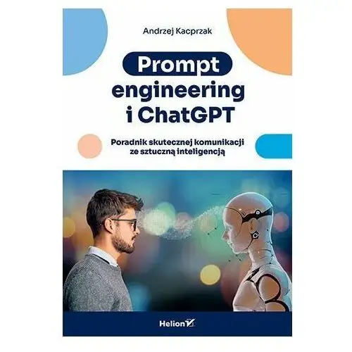 Prompt engineering i ChatGPT. Poradnik skutecznej komunikacji ze sztuczną inteligencją