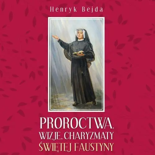 Proroctwa, wizje, charyzmaty świętej faustyny