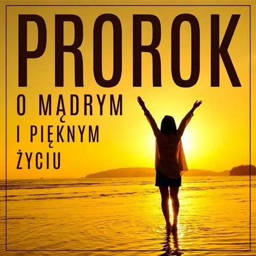 Prorok, czyli opowieść o mądrym i pięknym życiu