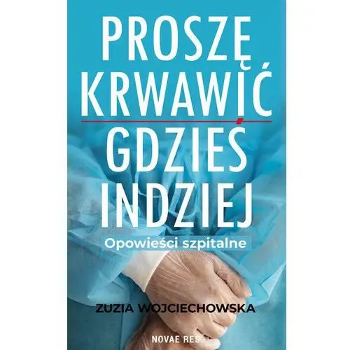 Proszę krwawić gdzieś indziej. Opowieści szpitalne