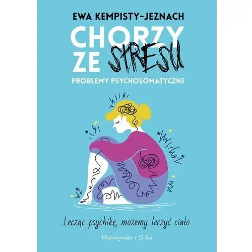 Chorzy ze stresu. problemy psychosomatyczne Prószyński media