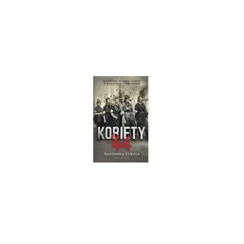 Kobiety`44. prawdziwe historie kobiet w powstańczej warszawie wyd. 2023