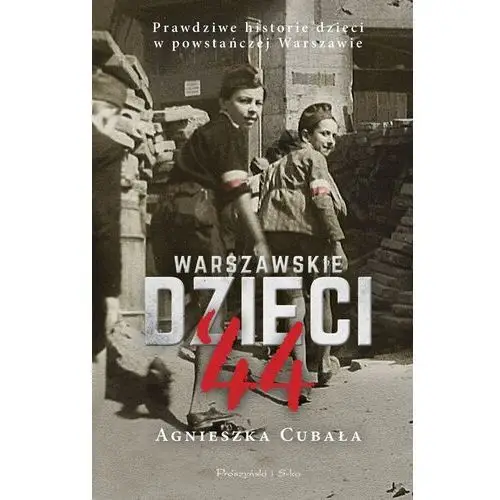 Warszawskie dzieci`44. prawdziwe historie dzieci w powstańczej warszawie Prószyński media