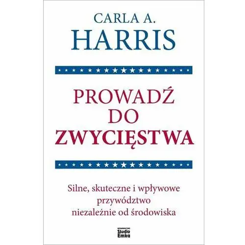 Prowadź do zwycięstwa. Silne, skuteczne i wpływowe przywództwo niezależnie od środowiska